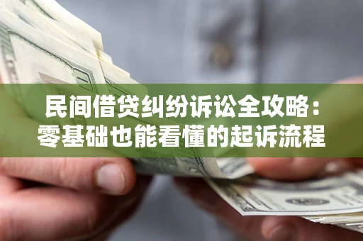 北京民间借贷纠纷诉讼全攻略:零基础也能看懂的起诉流程与证据整理指南 北京民间借贷纠纷诉讼全攻略:零基础也能看懂的起诉流程与证据整理指南