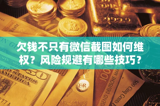 北京欠钱不只有微信截图如何维权？风险规避有哪些技巧？