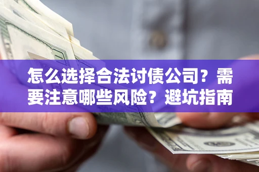 北京怎么选择合法讨债公司？需要注意哪些风险？避坑指南来了！