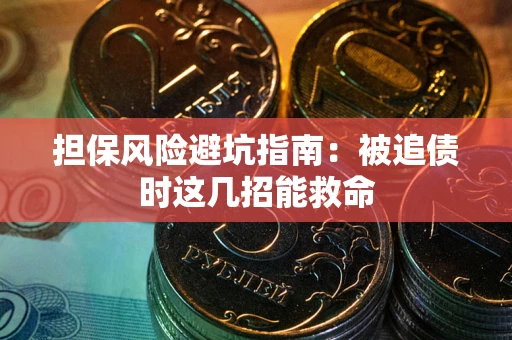 北京担保风险避坑指南：被追债时这几招能救命