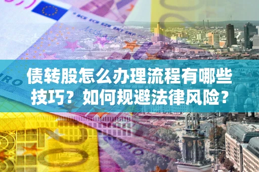 北京债转股怎么办理流程有哪些技巧？如何规避法律风险？