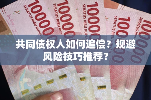 北京共同债权人如何追偿？规避风险技巧推荐？
