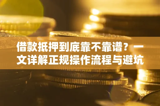 北京借款抵押到底靠不靠谱？一文详解正规操作流程与避坑指南