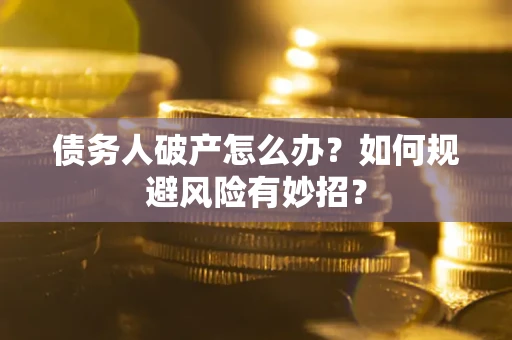 北京债务人破产怎么办？如何规避风险有妙招？