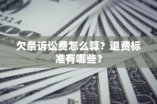 北京欠条诉讼费怎么算？退费标准有哪些？