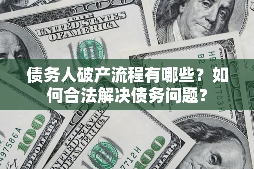 北京债务人破产流程有哪些？如何合法解决债务问题？