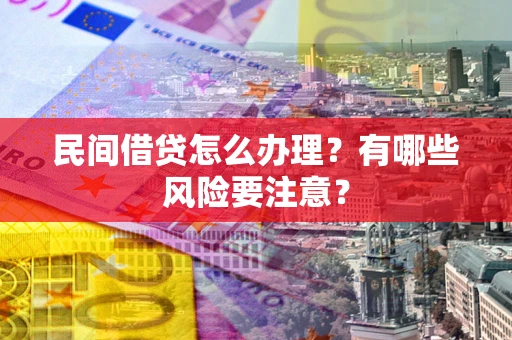 北京民间借贷怎么办理？有哪些风险要注意？