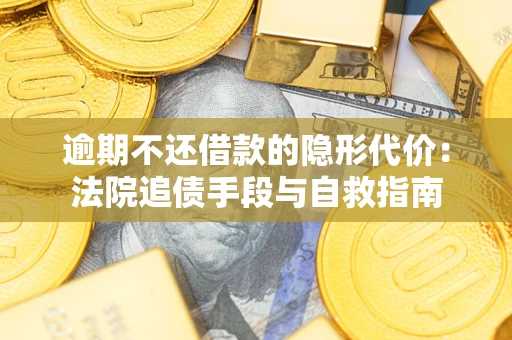 北京逾期不还借款的隐形代价：法院追债手段与自救指南